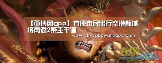 【亚搏网app】方便市民出行空港新城将再添2条主干道(图1) 亚搏网app